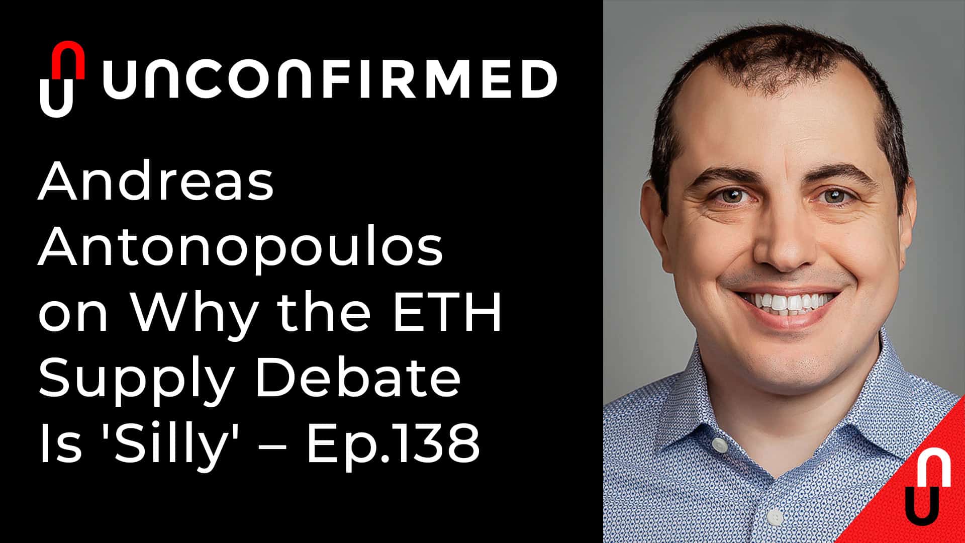 Unconfirmed - Ep.138 - Andreas Antonpoulos on Why the ETH Supply Debate Is 'Silly'