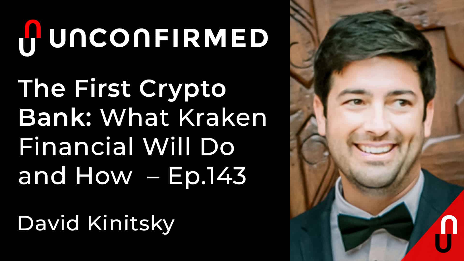 Unconfirmed - Ep.143 - The First Crypto Bank - What Kraken Financial Will Do and How