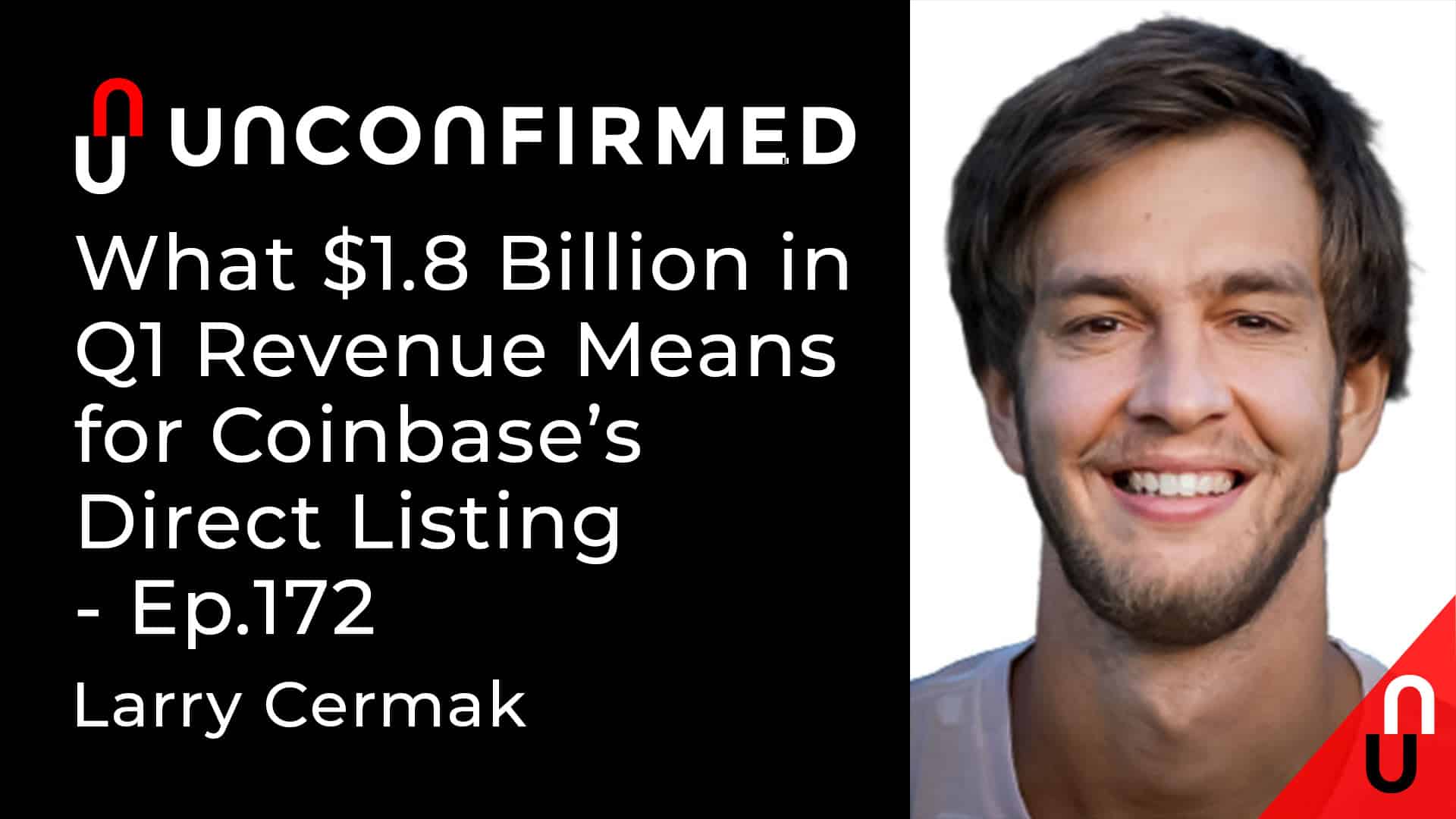 Unconfirmed - Ep.172 - What $1.8 Billion in Q1 Revenue Means for Coinbase’s Direct Listing