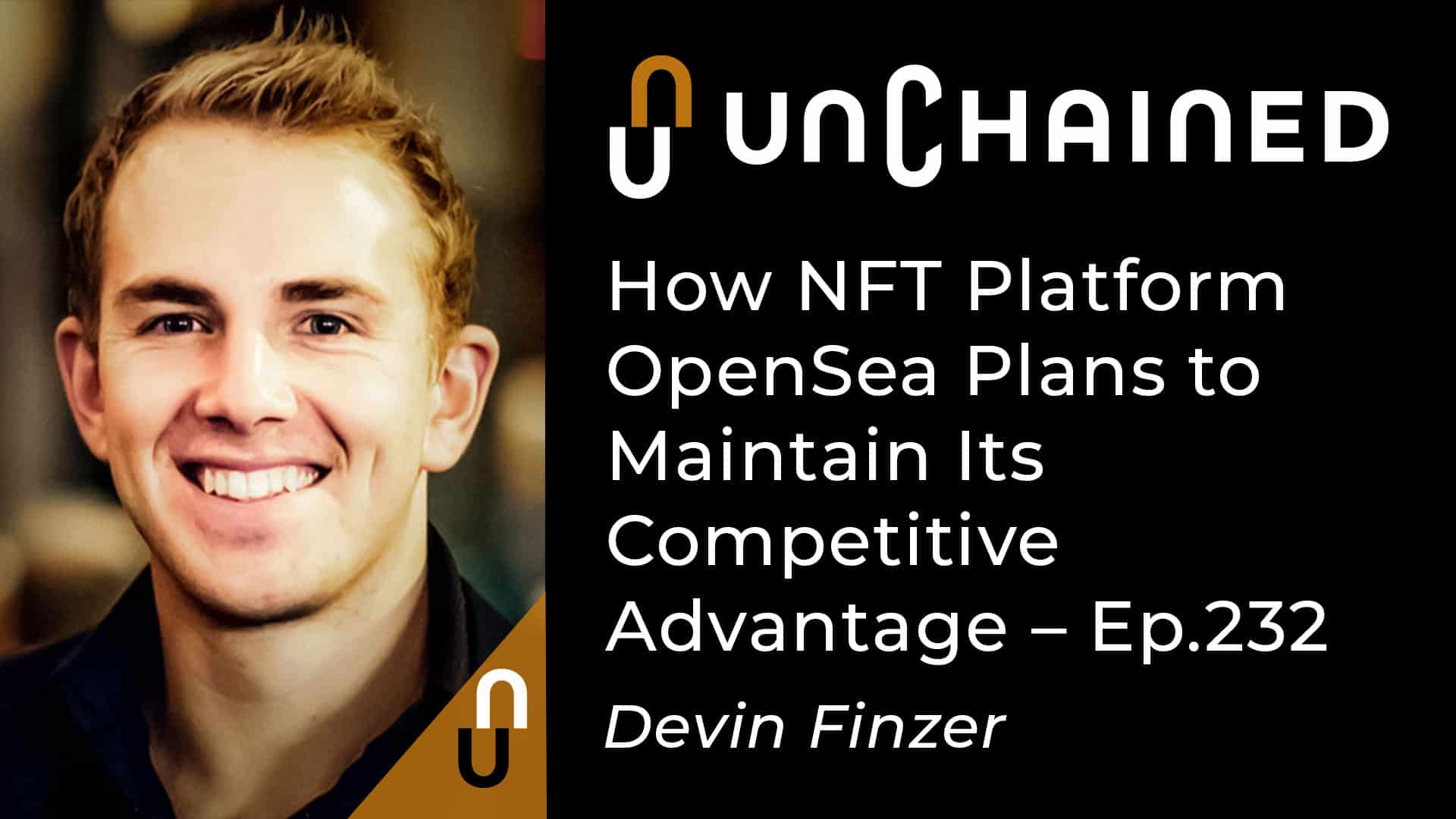Unchained - Ep.232 - How NFT Platform OpenSea Plans to Maintain Its Competitive Advantage
