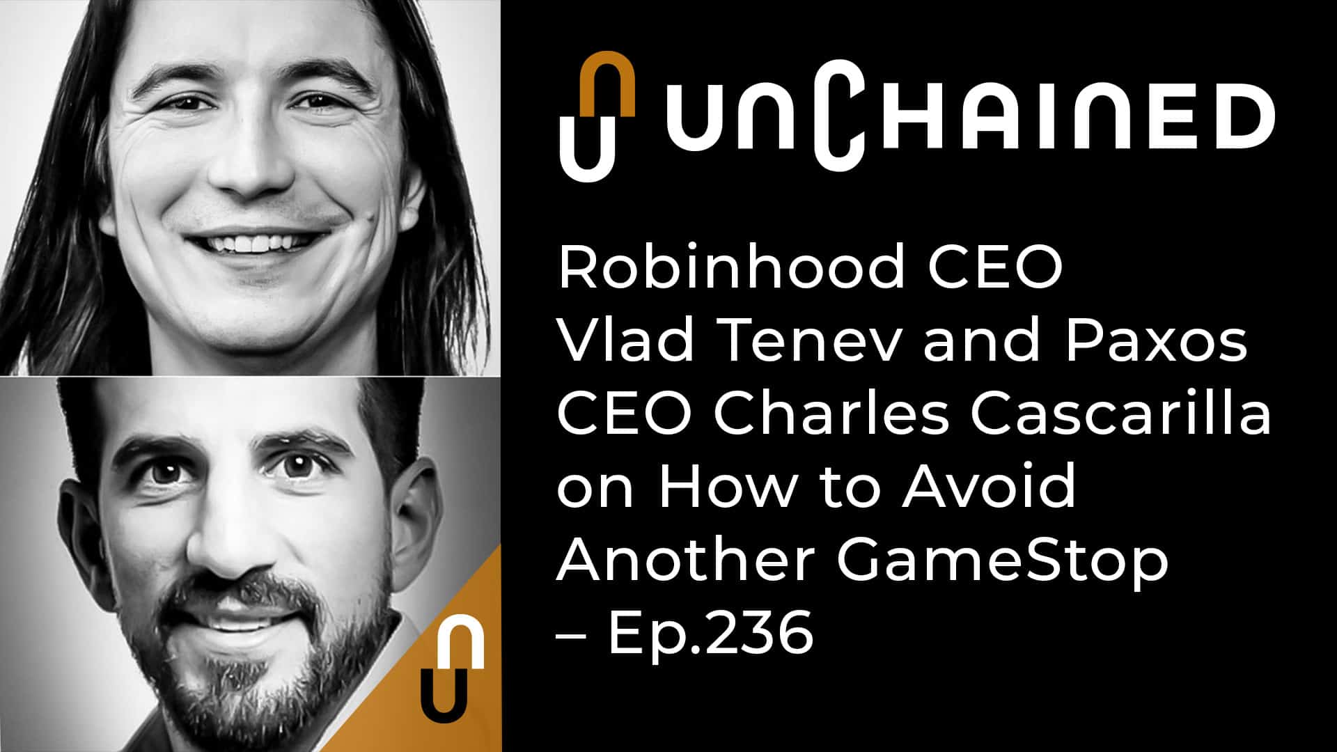 Unchained - Ep.236 - Robinhood CEO Vlad Tenev and Paxos CEO Charles Cascarilla on How to Avoid Another GameStop
