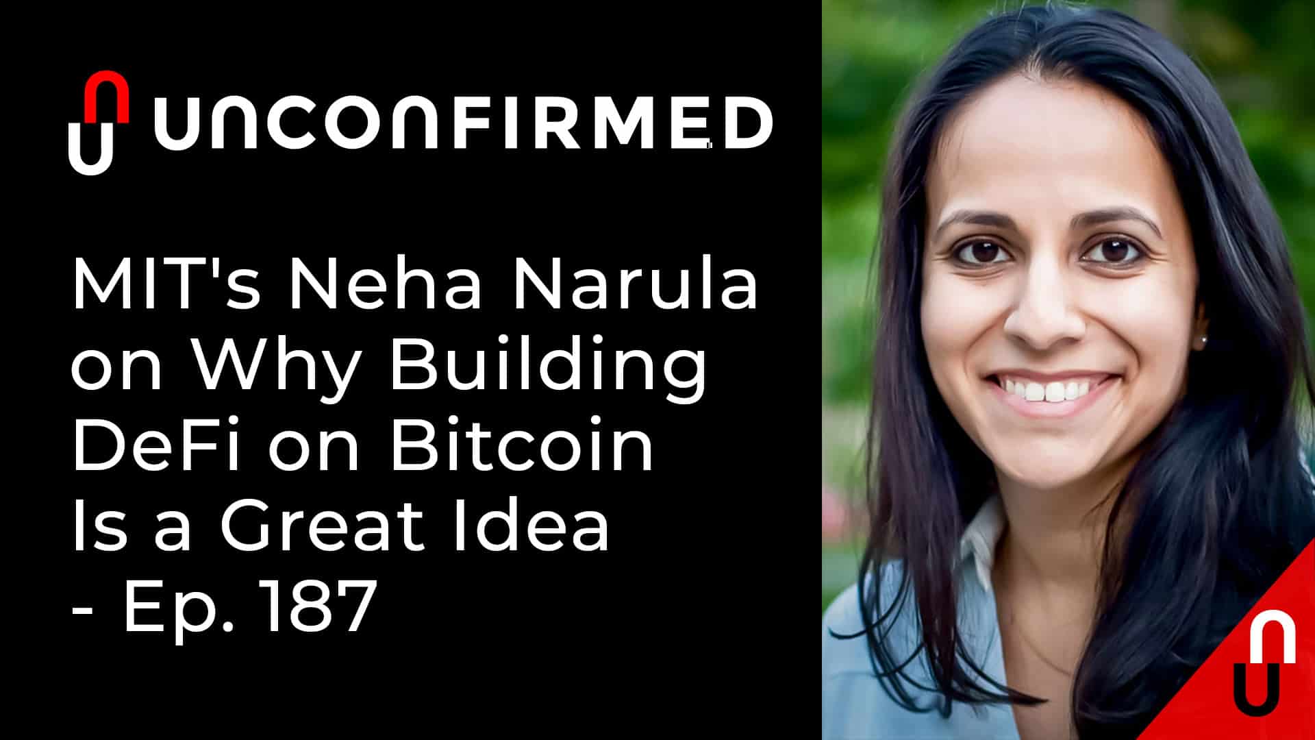 Unconfirmed - Ep.187 - MIT's Neha Narula on Why Building DeFi on Bitcoin Is a Great Idea