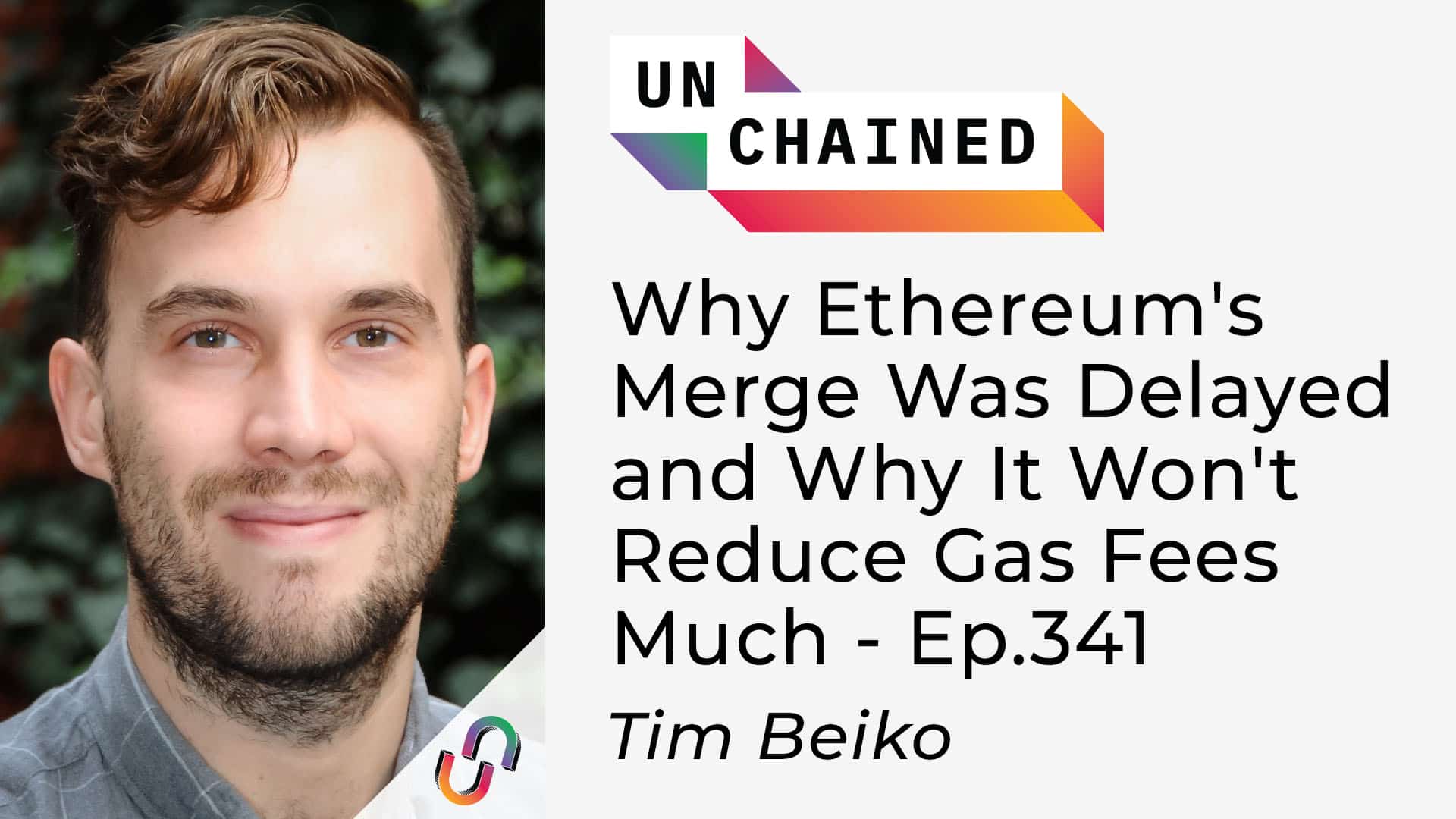Unchained - Ep.341 - Why Ethereum's Merge Was Delayed and Why It Won't Reduce Gas Fees Much