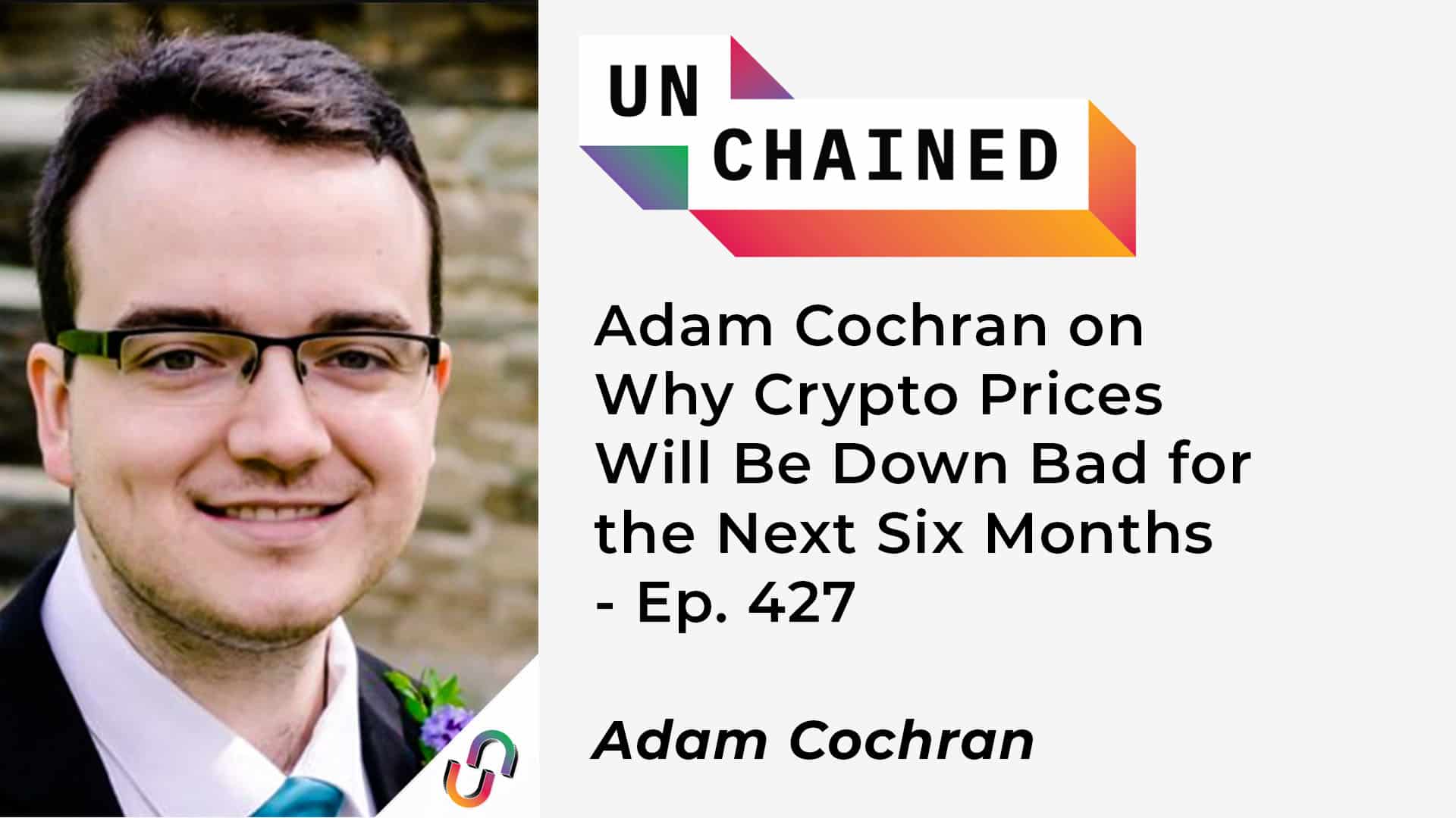 Adam Cochran on Why Crypto Prices Will Be Down Bad for the Next Six Months - Ep. 427