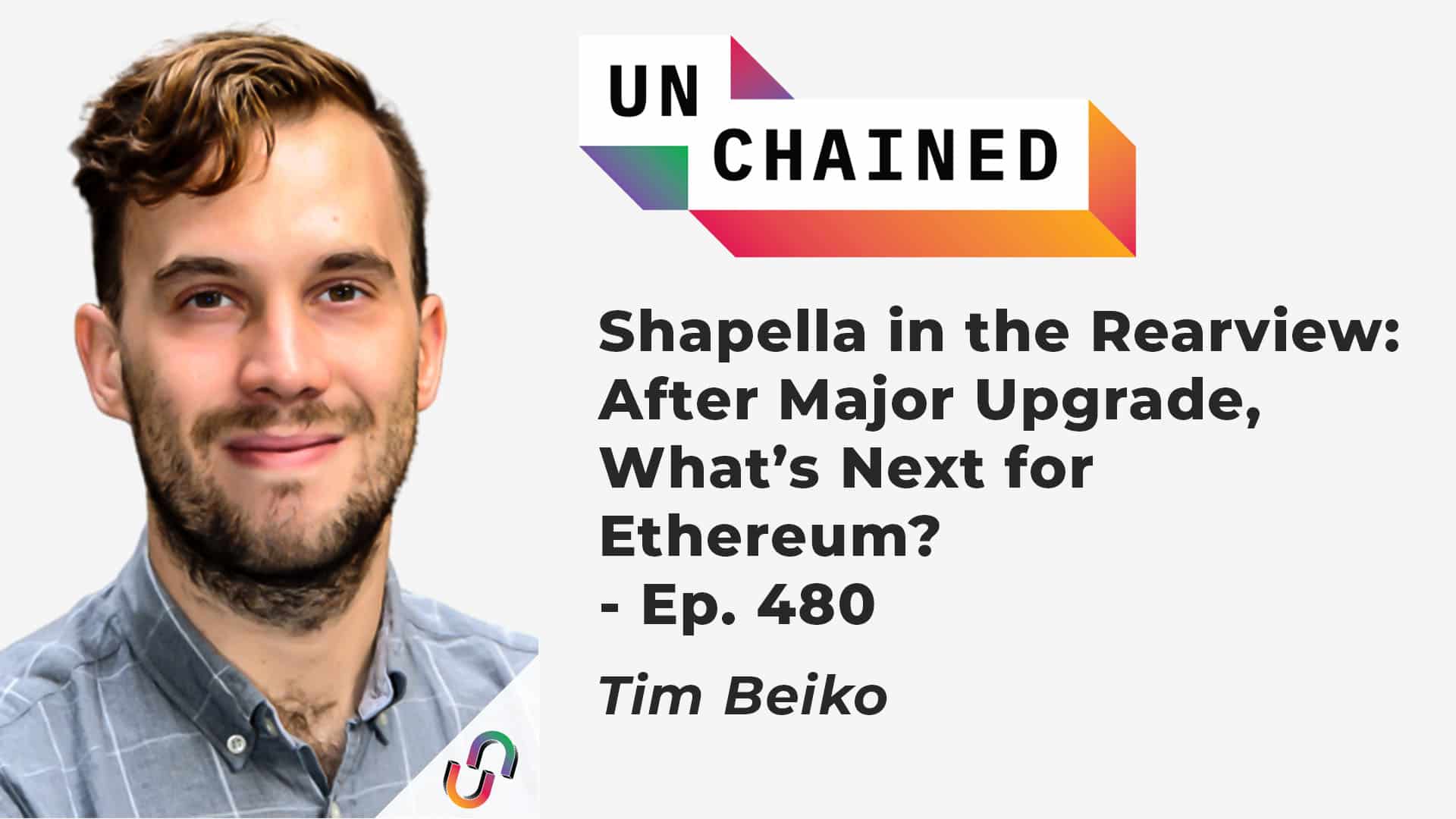 Shapella in the Rearview: After Major Upgrade, What’s Next for Ethereum? - Ep. 480
