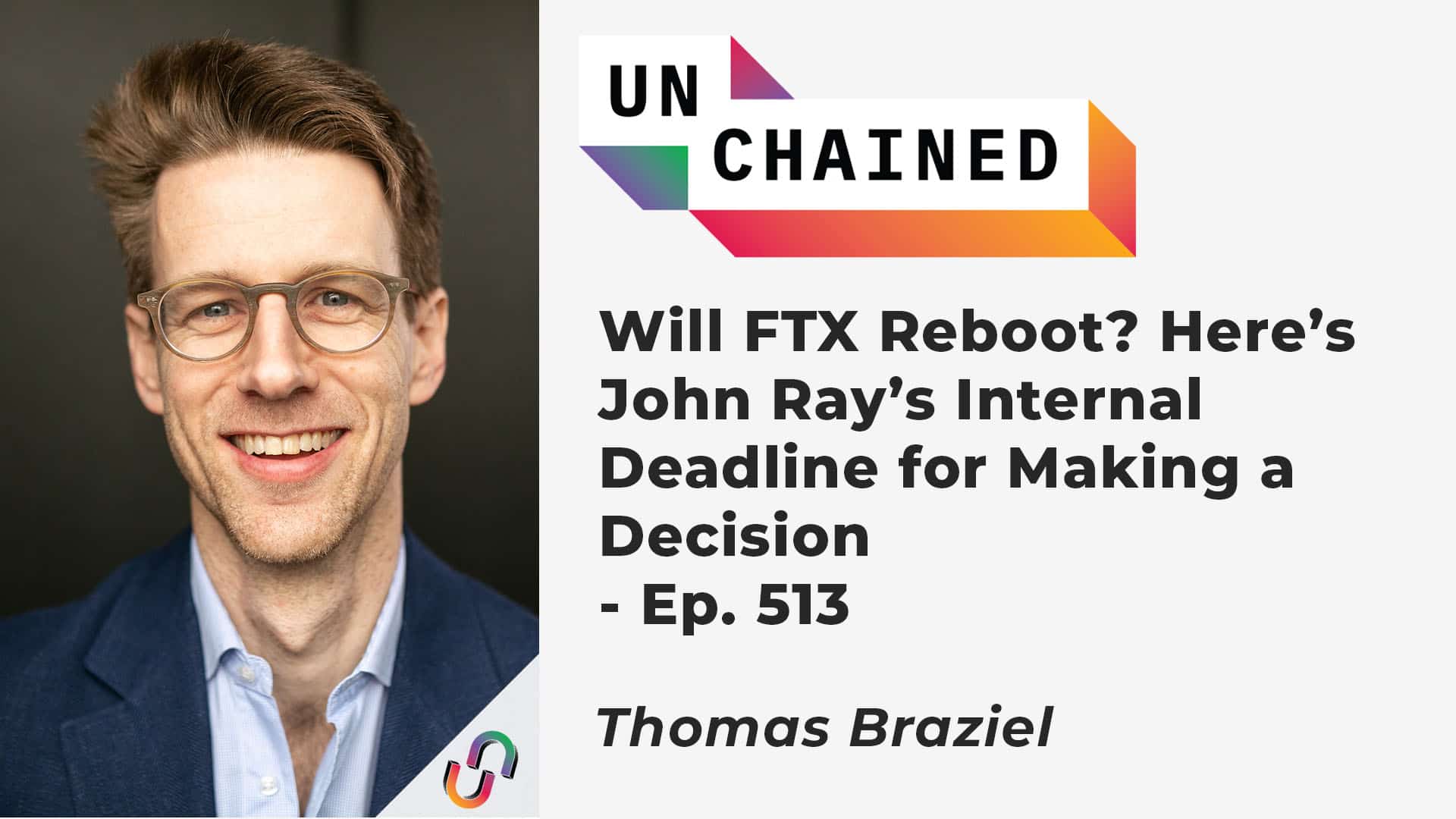 Will FTX Reboot? Here’s John Ray’s Internal Deadline for Making a Decision - Ep. 513