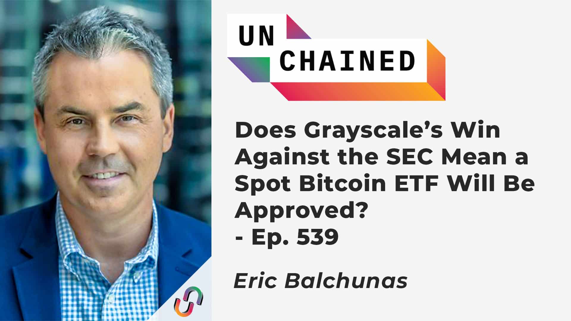 Does Grayscale’s Win Against the SEC Mean a Spot Bitcoin ETF Will Be Approved? - Ep. 539