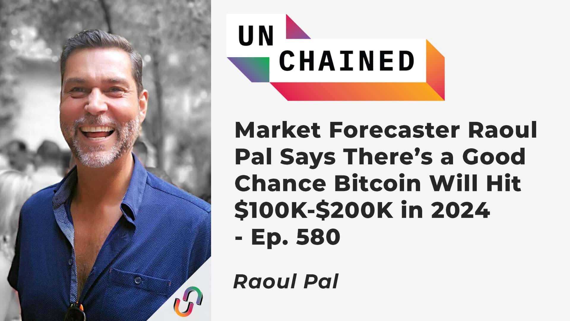 Market Forecaster Raoul Pal Says There’s a Good Chance Bitcoin Will Hit $100K-$200K in 2024 - Ep. 580