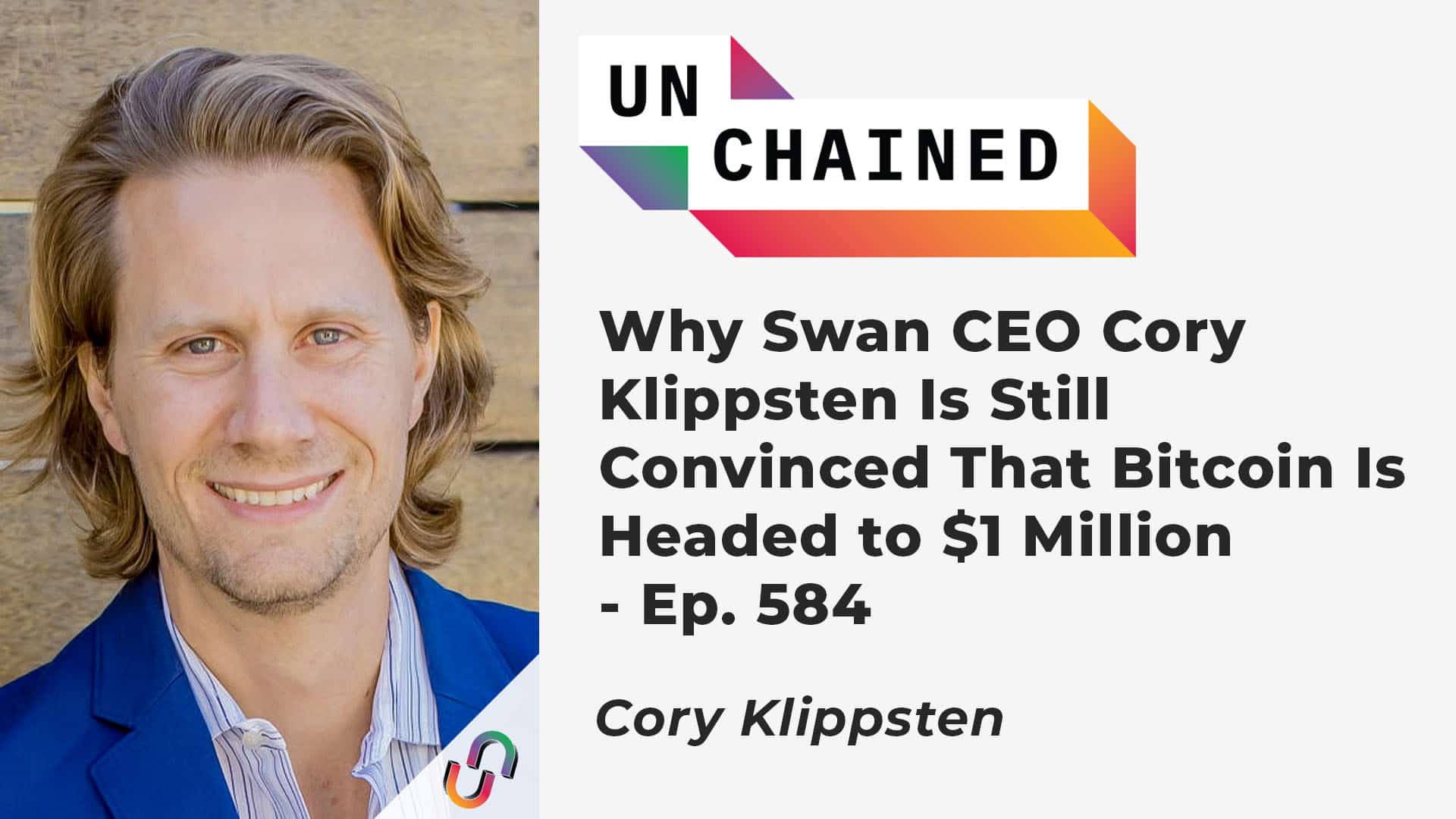 Why Swan CEO Cory Klippsten Is Still Convinced That Bitcoin Is Headed to $1 Million - Ep. 584