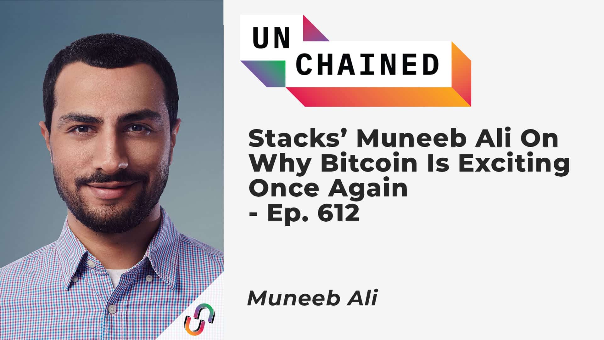 Stacks’ Muneeb Ali On Why Bitcoin Is Exciting Once Again - Ep. 612